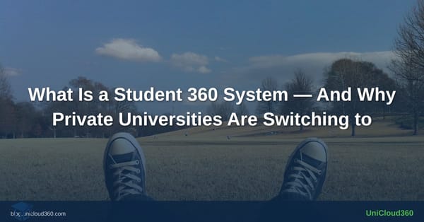 What Is a Student 360 System — And Why Private Universities Are Switching to One | UniCloud360